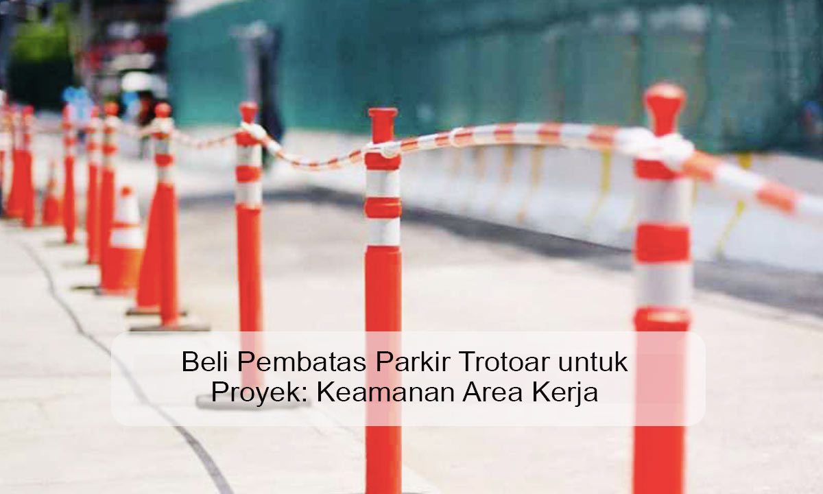 Beli Pembatas Parkir Trotoar untuk Proyek: Keamanan Area Kerja